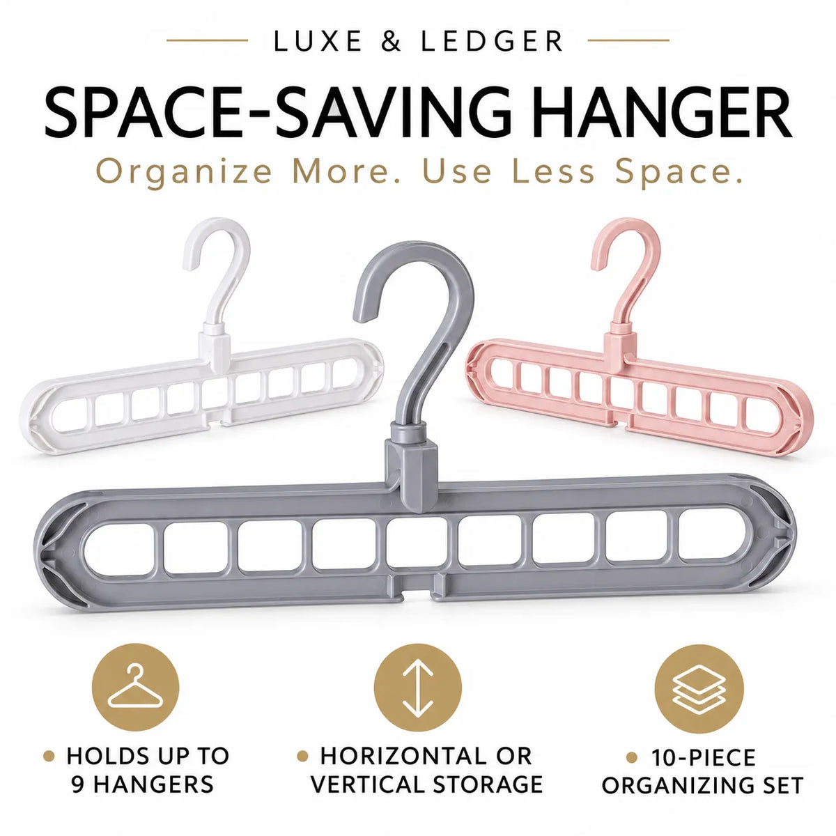 A promotional graphic for a space-saving hanger set by Luxe & Ledger, showing three plastic multi-hanger tools in white, gray, and blush pink on a light gray background. Large text at the top reads 'SPACE-SAVING HANGER' with supporting copy, and three gold circular icons at the bottom highlight features: holding up to 9 hangers, horizontal or vertical storage, and a 10-piece organizing set.