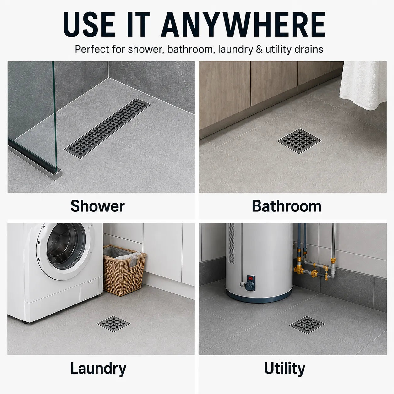 A four-panel instructional graphic showing a floor drain in use in a shower, bathroom, laundry area, and utility room. Large text at the top reads 'USE IT ANYWHERE' with smaller text below saying it is perfect for shower, bathroom, laundry & utility drains.