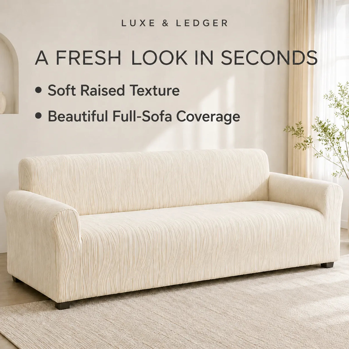 An off-white textured sofa slipcover fitted on a three-seat sofa in a bright, modern room. The image features promotional text at the top reading 'LUXE & LEDGER' and 'A FRESH LOOK IN SECONDS' with bullet points highlighting 'Soft Raised Texture' and 'Beautiful Full-Sofa Coverage'.
